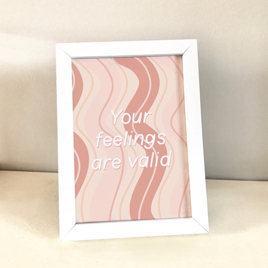 Your feelings are valid print